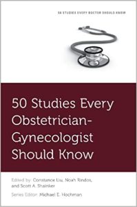 50 Studies Every Obstetrician-Gynecologist Should Know (Fifty Studies Every Doctor Should Know) 1st Edition by Constance Liu, Noah Rindos, Scott A. Shainker, Michael Hochman